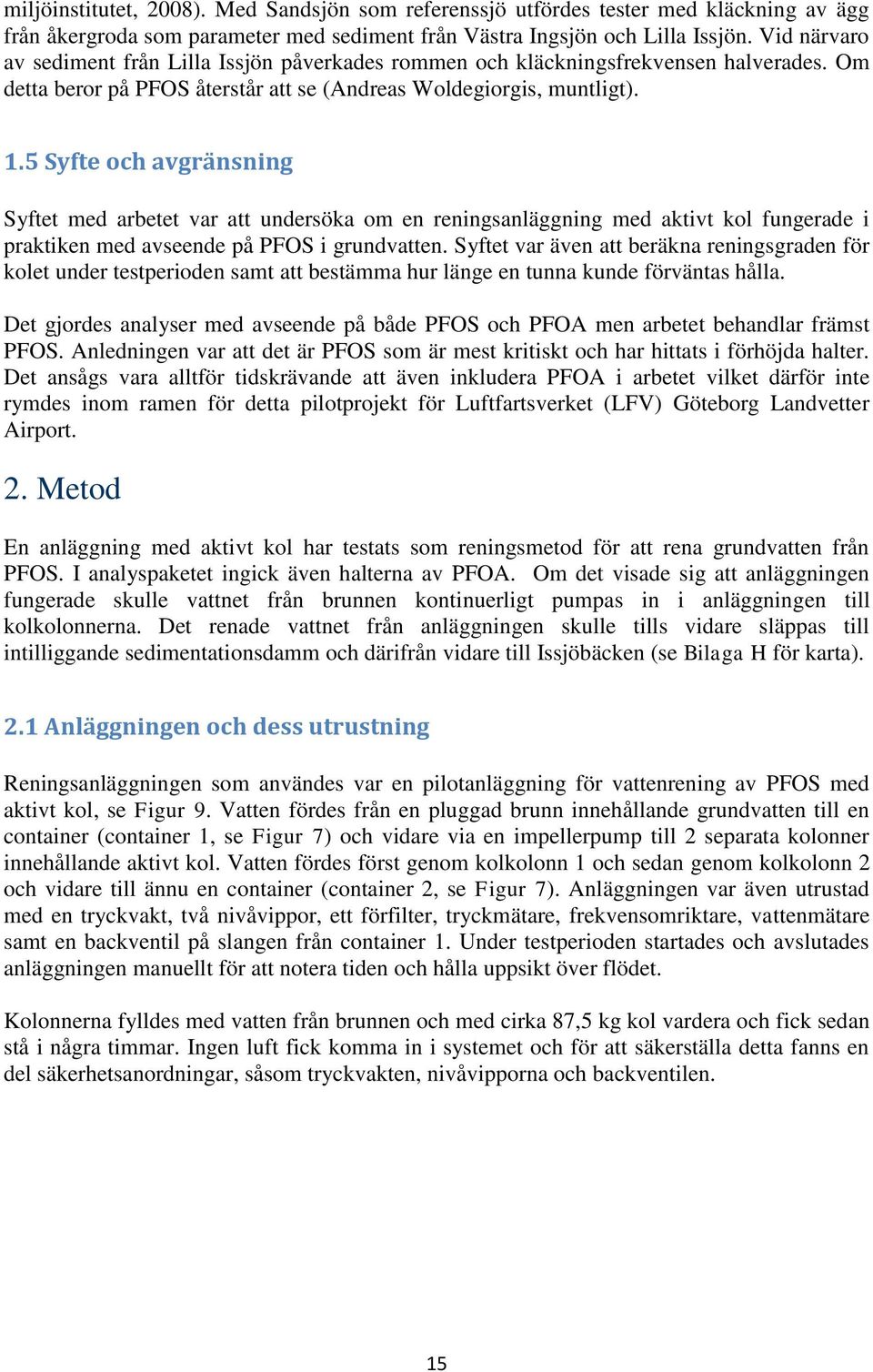 5 Syfte och avgränsning Syftet med arbetet var att undersöka om en reningsanläggning med aktivt kol fungerade i praktiken med avseende på PFOS i grundvatten.