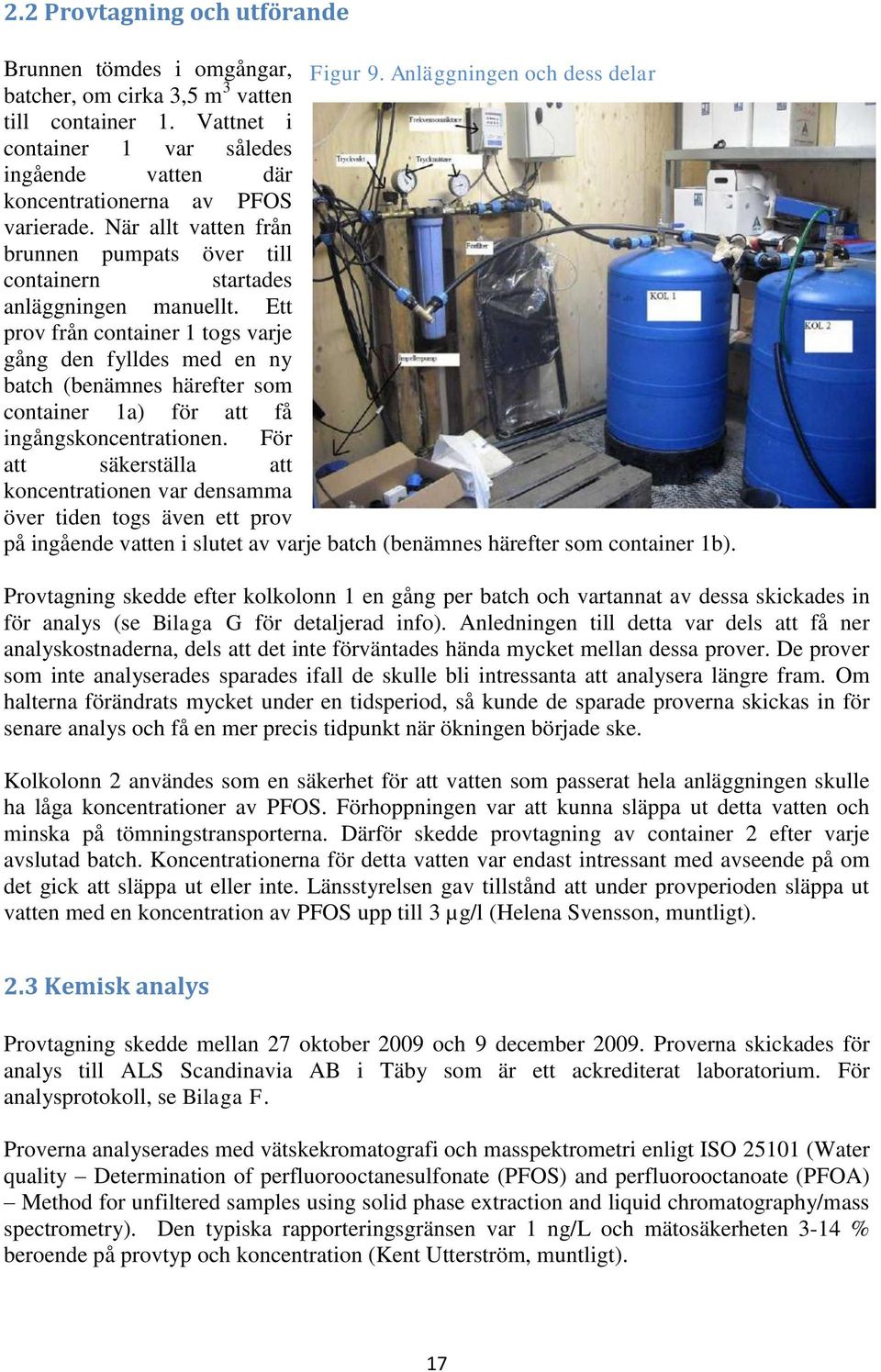 Ett prov från container 1 togs varje gång den fylldes med en ny batch (benämnes härefter som container 1a) för att få ingångskoncentrationen.
