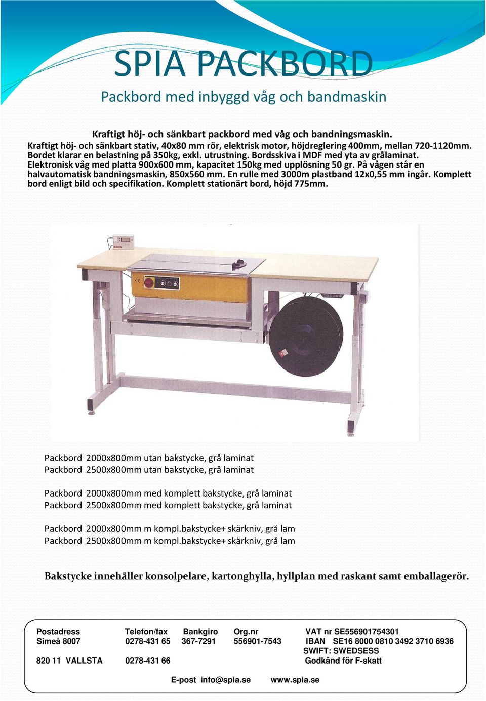 Elektronisk våg med platta 900x600 mm, kapacitet 150kg med upplösning 50 gr. På vågen står en halvautomatisk bandningsmaskin, 850x560 mm. En rulle med 3000m plastband 12x0,55 mm ingår.