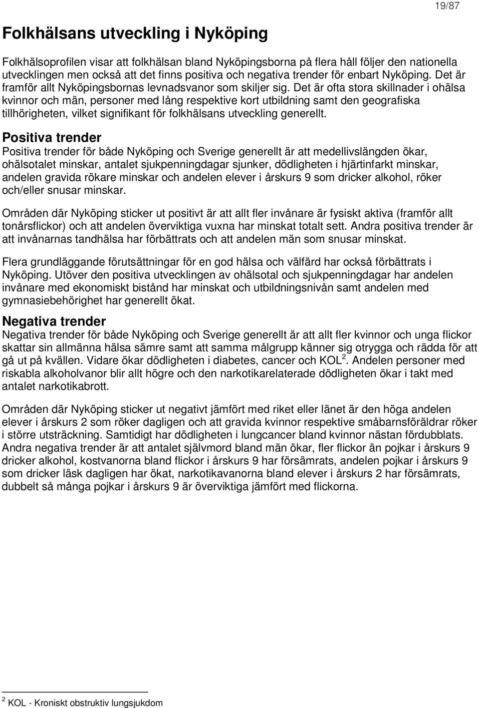 Det är ofta stora skillnader i ohälsa kvinnor och män, personer med lång respektive kort utbildning samt den geografiska tillhörigheten, vilket signifikant för folkhälsans utveckling generellt.
