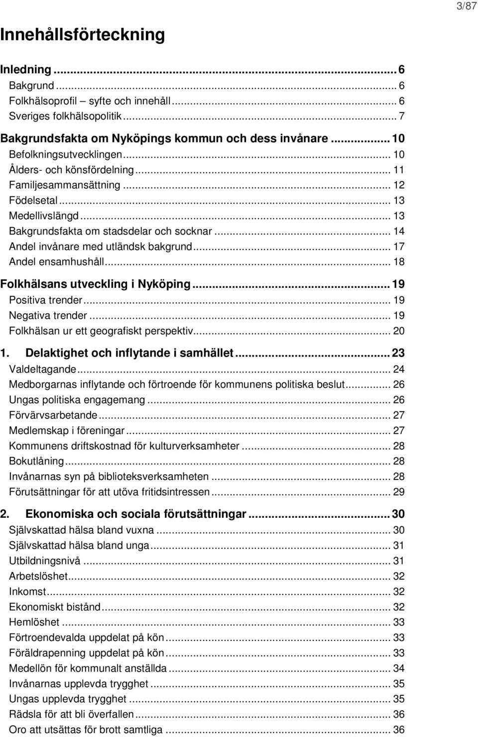 .. 14 Andel invånare med utländsk bakgrund... 17 Andel ensamhushåll... 18 Folkhälsans utveckling i Nyköping... 19 Positiva trender... 19 Negativa trender... 19 Folkhälsan ur ett geografiskt perspektiv.