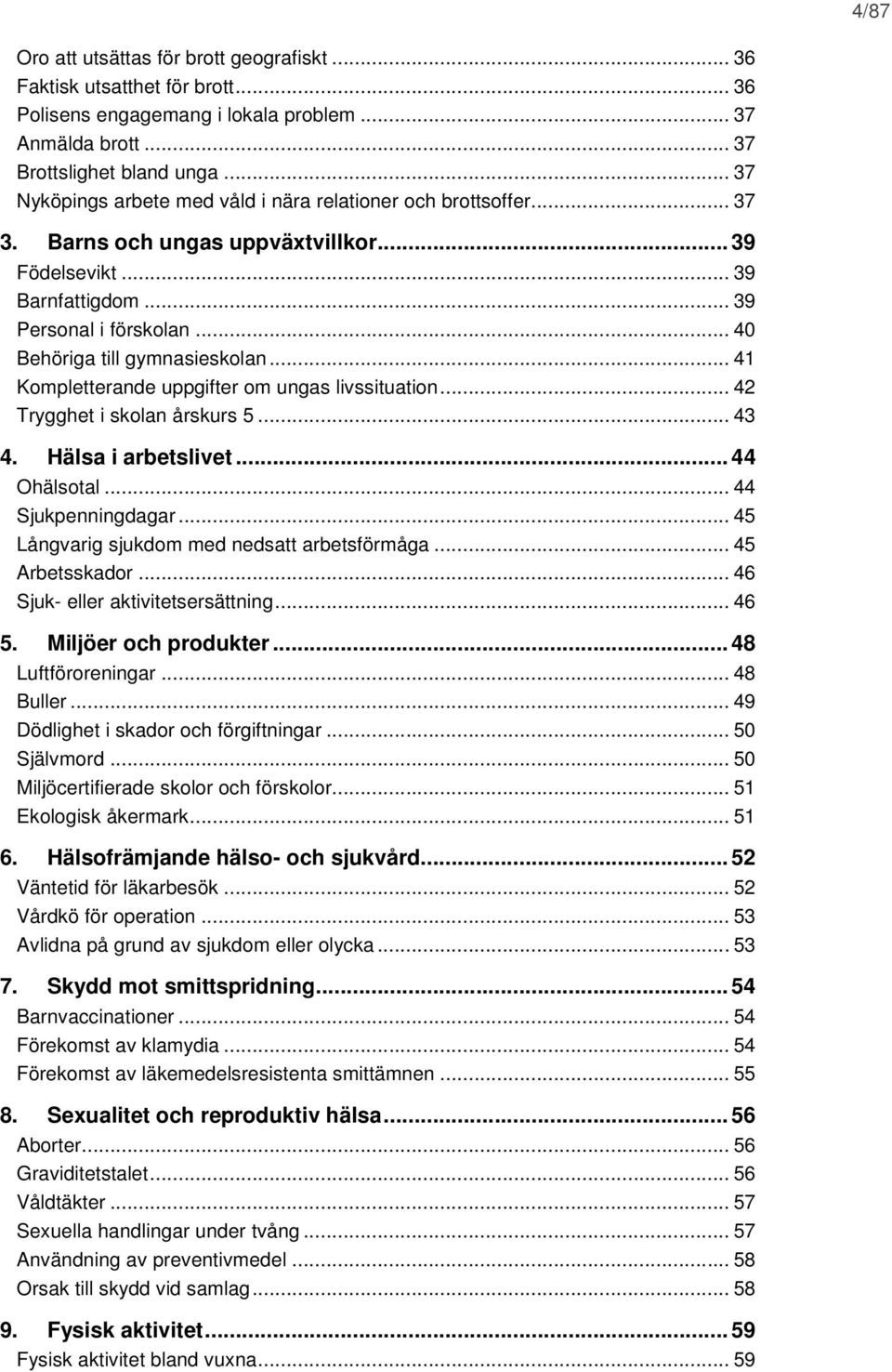 .. 40 Behöriga till gymnasieskolan... 41 Kompletterande uppgifter om ungas livssituation... 42 Trygghet i skolan årskurs 5... 43 4. Hälsa i arbetslivet... 44 Ohälsotal... 44 Sjukpenningdagar.