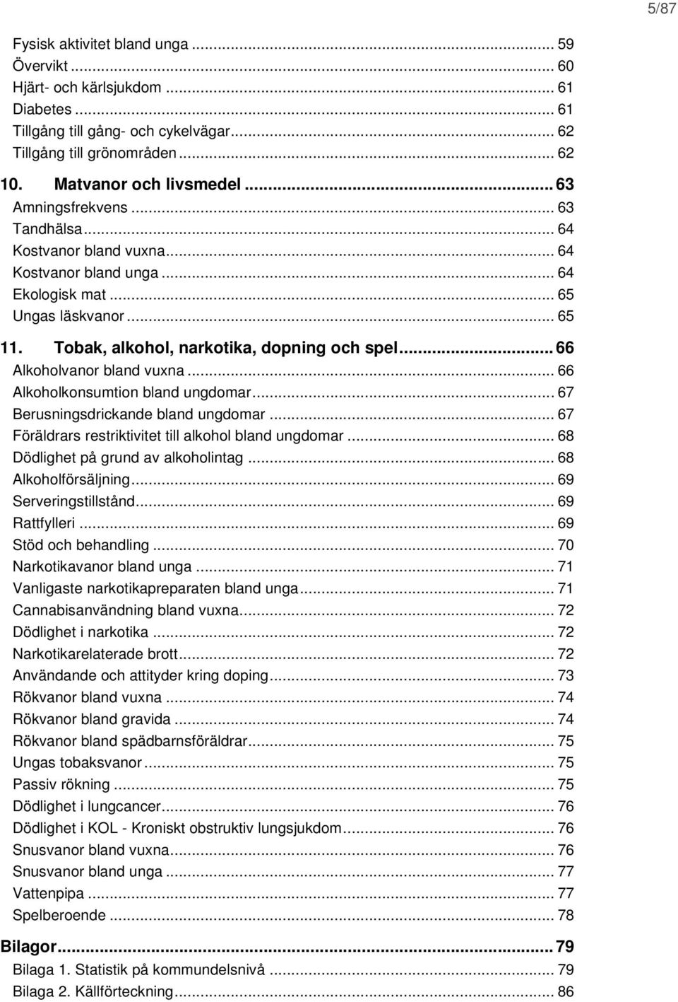 .. 66 Alkoholvanor bland vuxna... 66 Alkoholkonsumtion bland ungdomar... 67 Berusningsdrickande bland ungdomar... 67 Föräldrars restriktivitet till alkohol bland ungdomar.