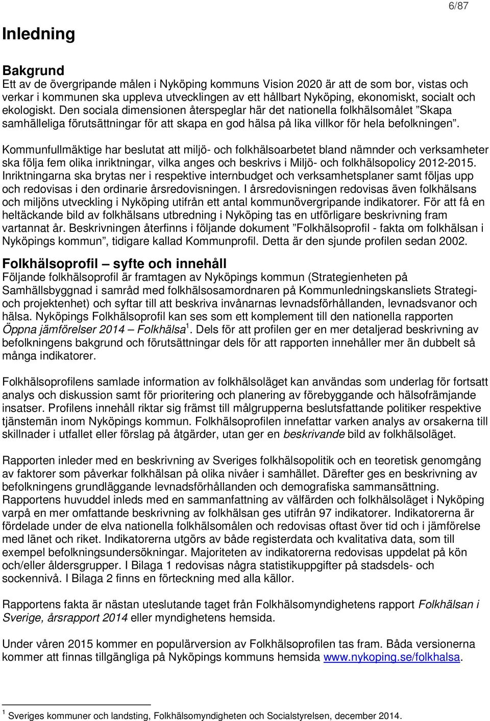 Kommunfullmäktige har beslutat att miljö- och folkhälsoarbetet bland nämnder och verksamheter ska följa fem olika inriktningar, vilka anges och beskrivs i Miljö- och folkhälsopolicy 2012-2015.