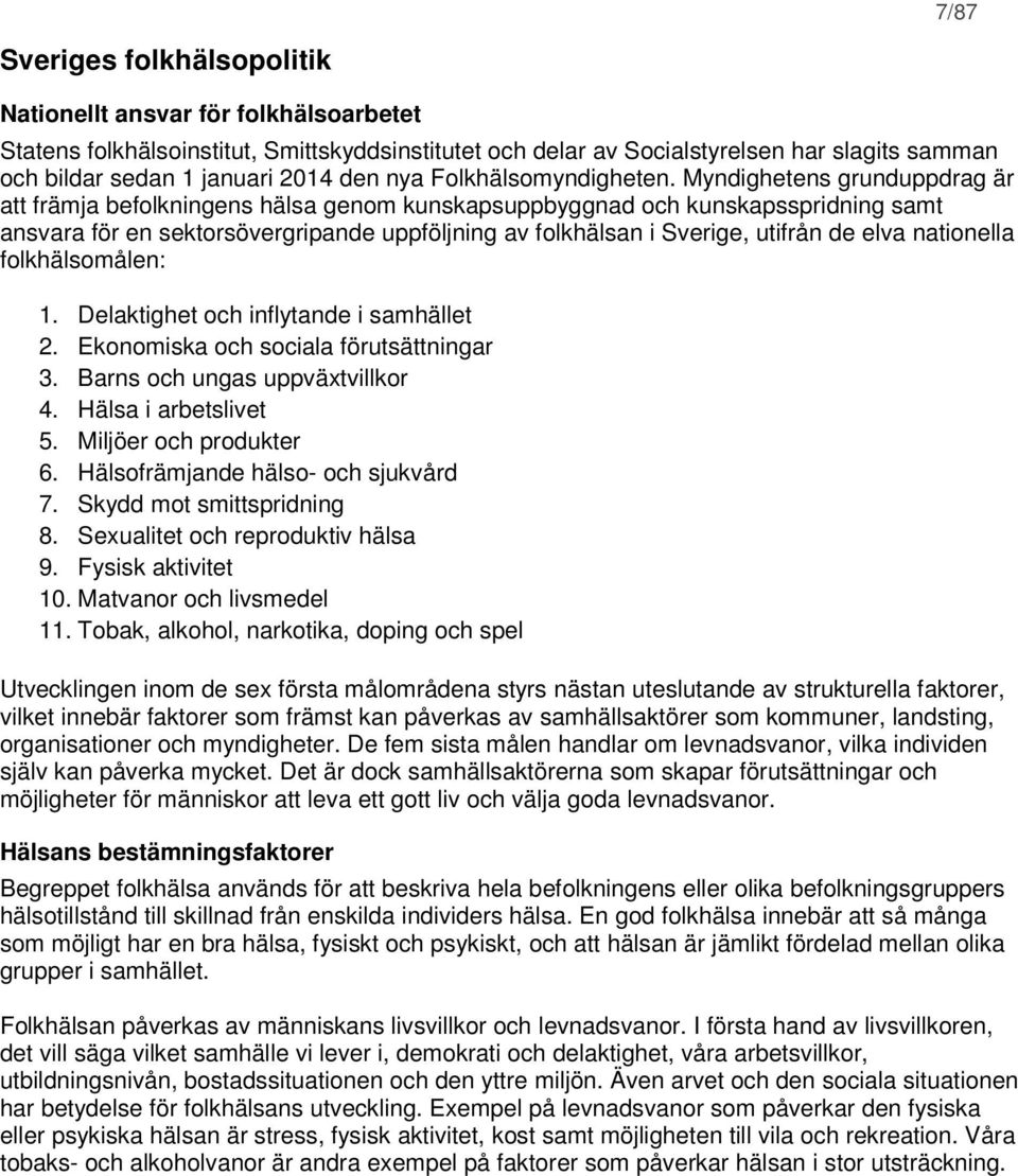 Myndighetens grunduppdrag är att främja befolkningens hälsa genom kunskapsuppbyggnad och kunskapsspridning samt ansvara för en sektorsövergripande uppföljning av folkhälsan i Sverige, utifrån de elva