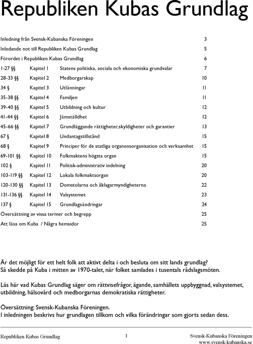 Kapitel 9 Principer för de statliga organensorganisation och verksamhet 15 69-101 Kapitel 10 Folkmaktens högsta organ 15 102 Kapitel 11 Politisk-administrativ indelning 20 103-119 Kapitel 12 Lokala