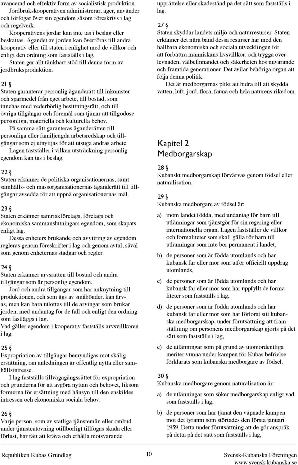 Ägandet av jorden kan överföras till andra kooperativ eller till staten i enlighet med de villkor och enligt den ordning som fastställs i lag.