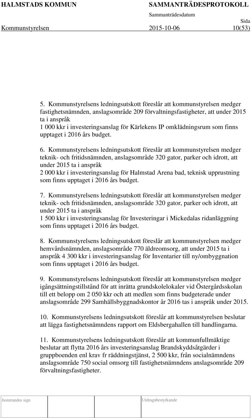 Kärlekens IP omklädningsrum som finns upptaget i 2016 års budget. 6.