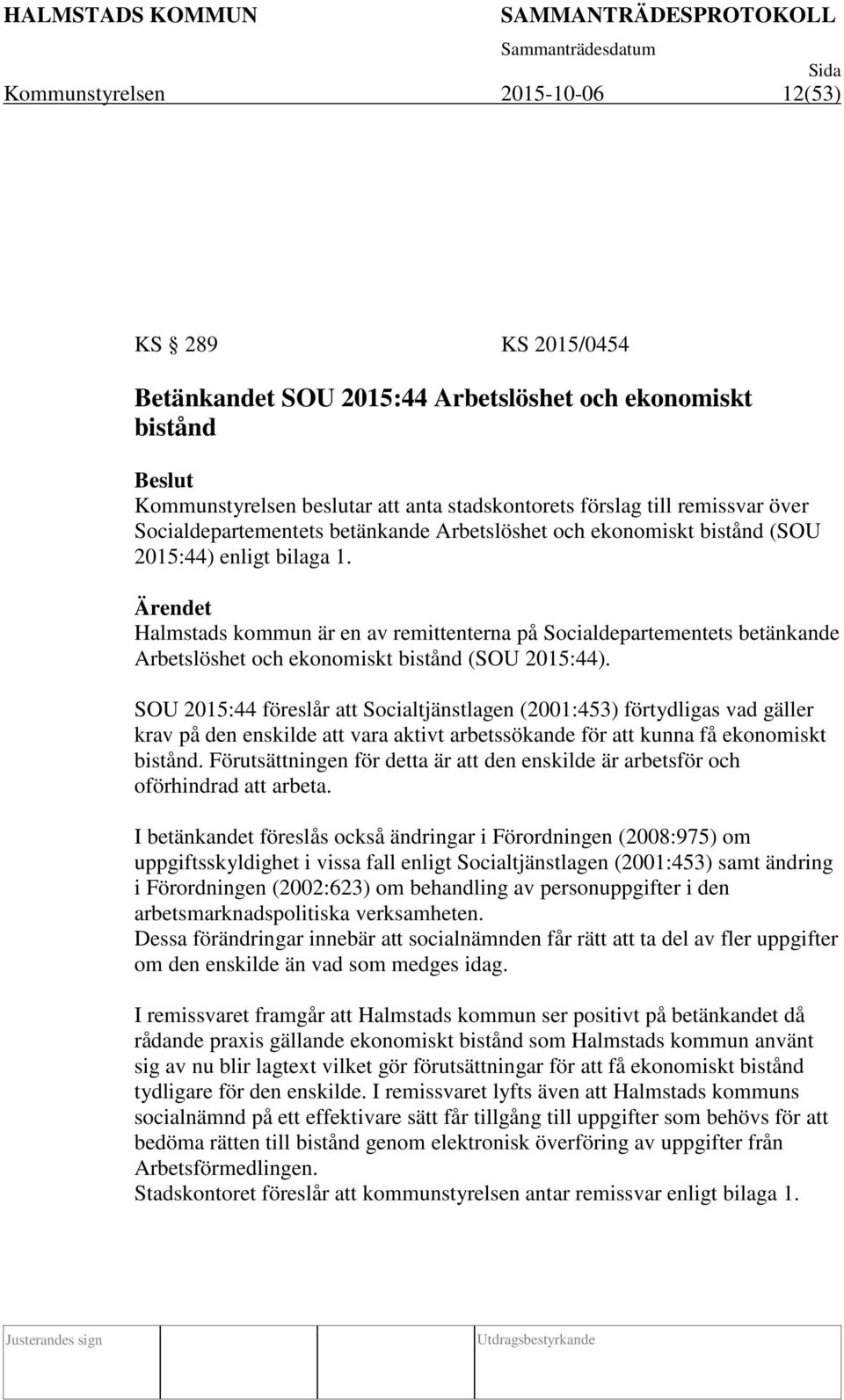 Ärendet Halmstads kommun är en av remittenterna på Socialdepartementets betänkande Arbetslöshet och ekonomiskt bistånd (SOU 2015:44).