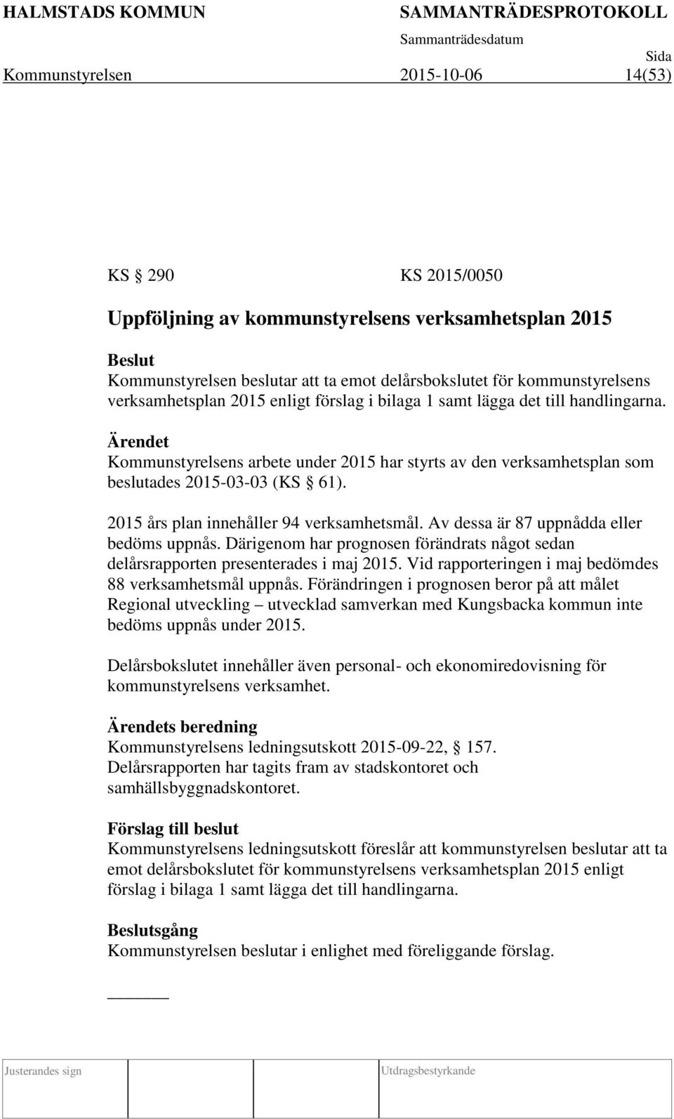 2015 års plan innehåller 94 verksamhetsmål. Av dessa är 87 uppnådda eller bedöms uppnås. Därigenom har prognosen förändrats något sedan delårsrapporten presenterades i maj 2015.