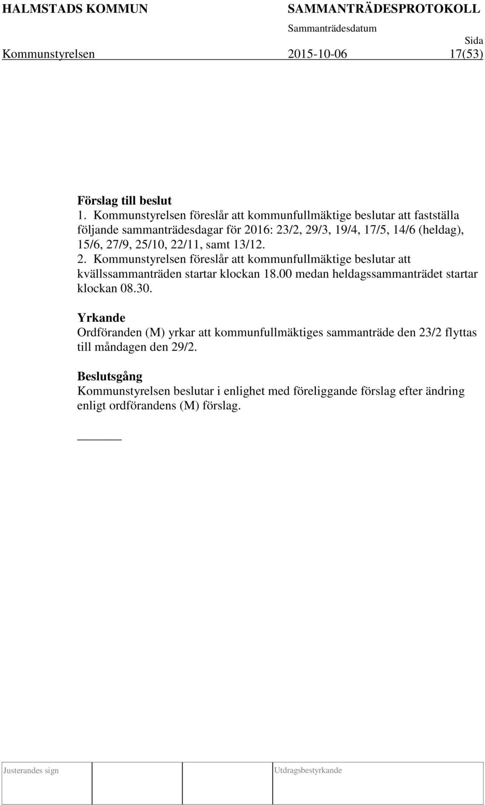 27/9, 25/10, 22/11, samt 13/12. 2. Kommunstyrelsen föreslår att kommunfullmäktige beslutar att kvällssammanträden startar klockan 18.