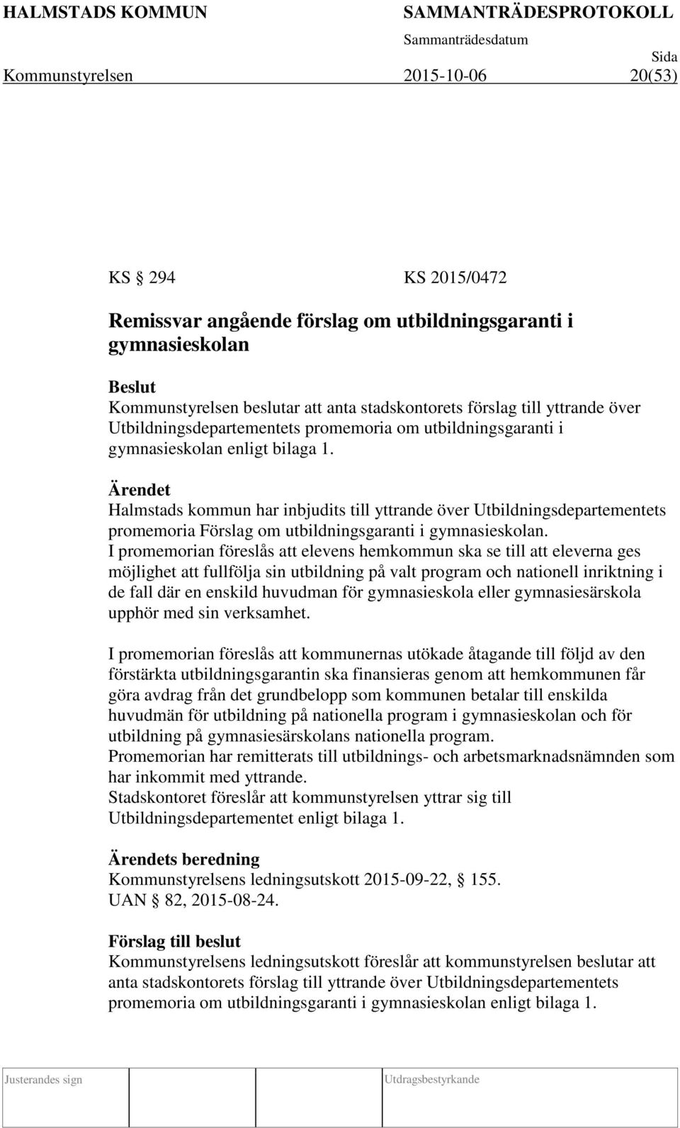 Ärendet Halmstads kommun har inbjudits till yttrande över Utbildningsdepartementets promemoria Förslag om utbildningsgaranti i gymnasieskolan.