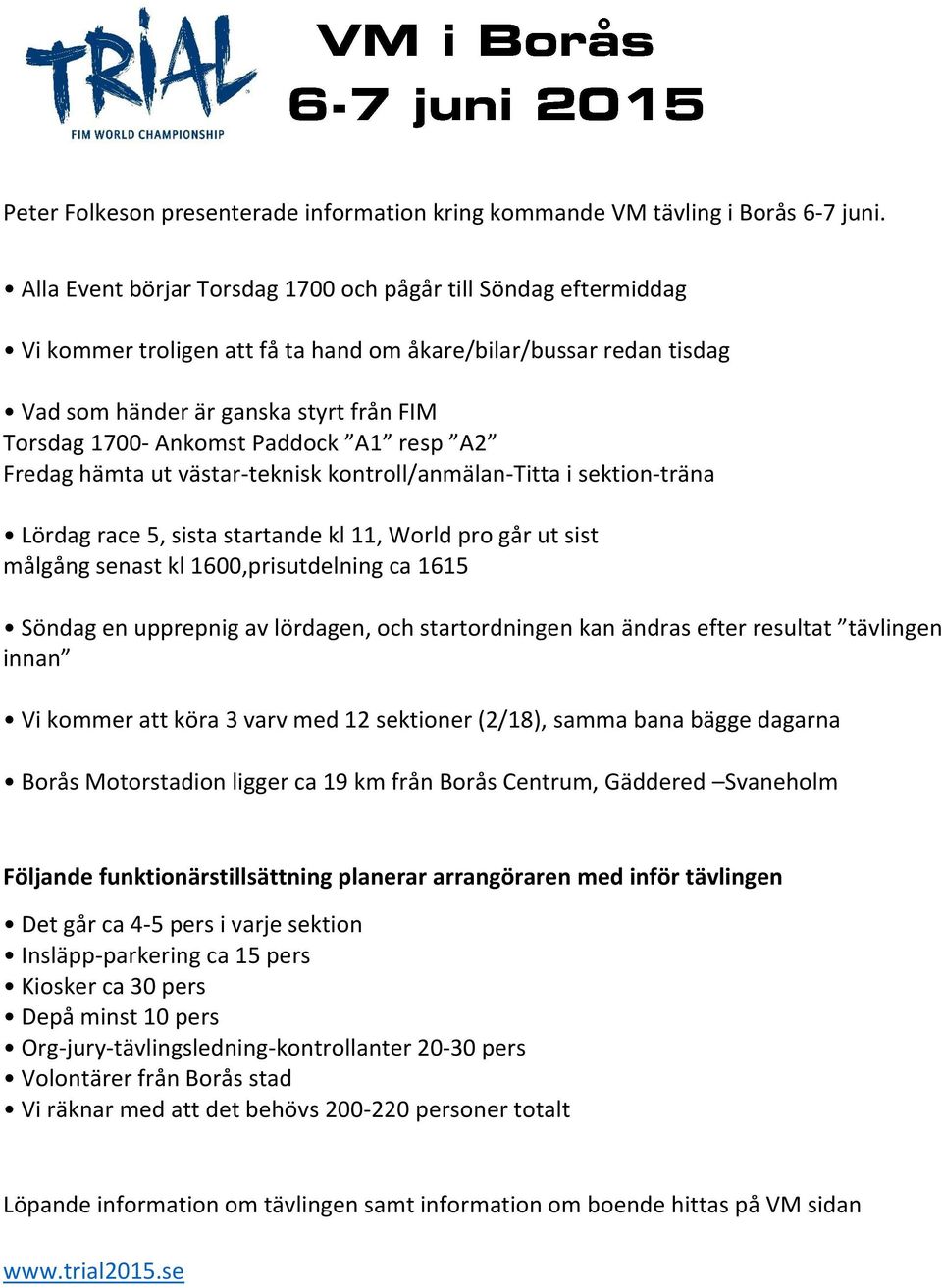 Paddock A1 resp A2 Fredag hämta ut västar-teknisk kontroll/anmälan-titta i sektion-träna Lördag race 5, sista startande kl 11, World pro går ut sist målgång senast kl 1600,prisutdelning ca 1615