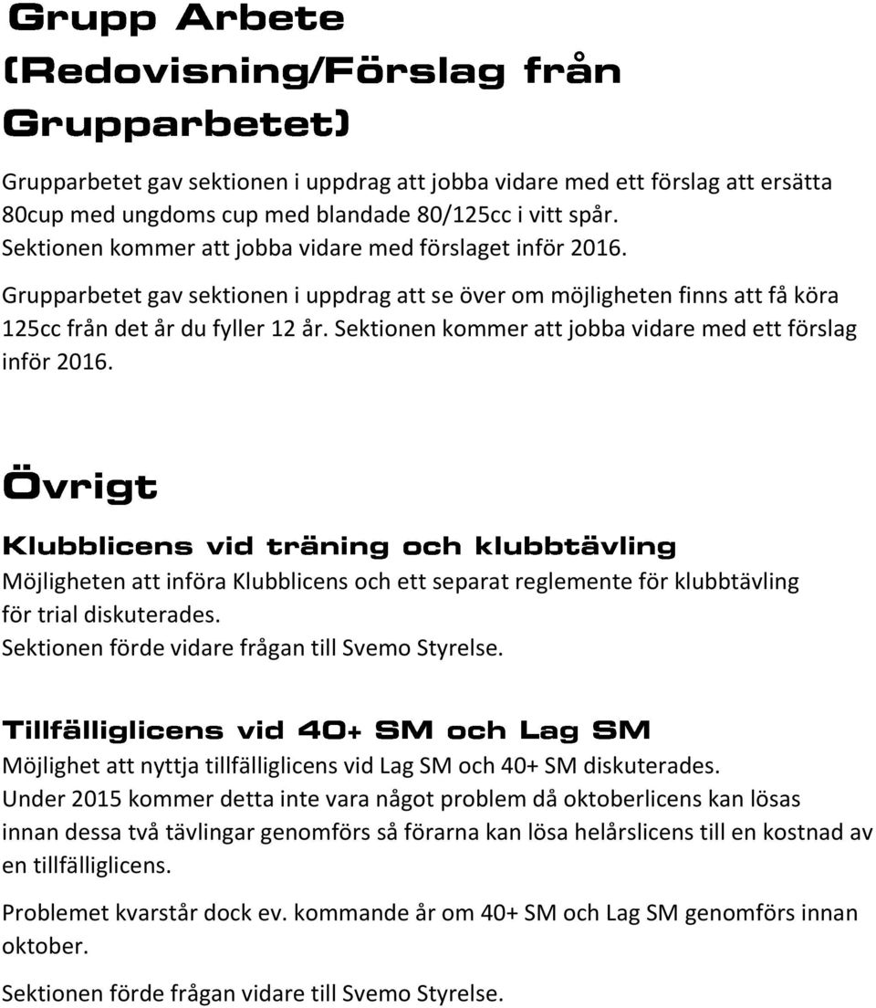 Möjligheten att införa Klubblicens och ett separat reglemente för klubbtävling för trial diskuterades. Sektionen förde vidare frågan till Svemo Styrelse.