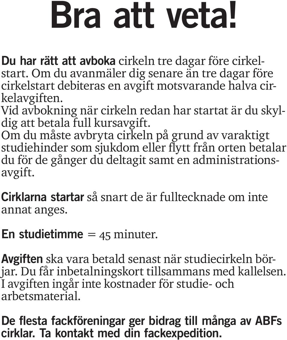 Om du måste avbryta cirkeln på grund av varaktigt studiehinder som sjukdom eller flytt från orten betalar du för de gånger du deltagit samt en administrationsavgift.