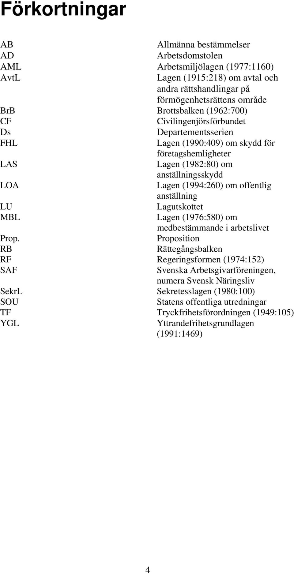 (1994:260) om offentlig anställning LU Lagutskottet MBL Lagen (1976:580) om medbestämmande i arbetslivet Prop.