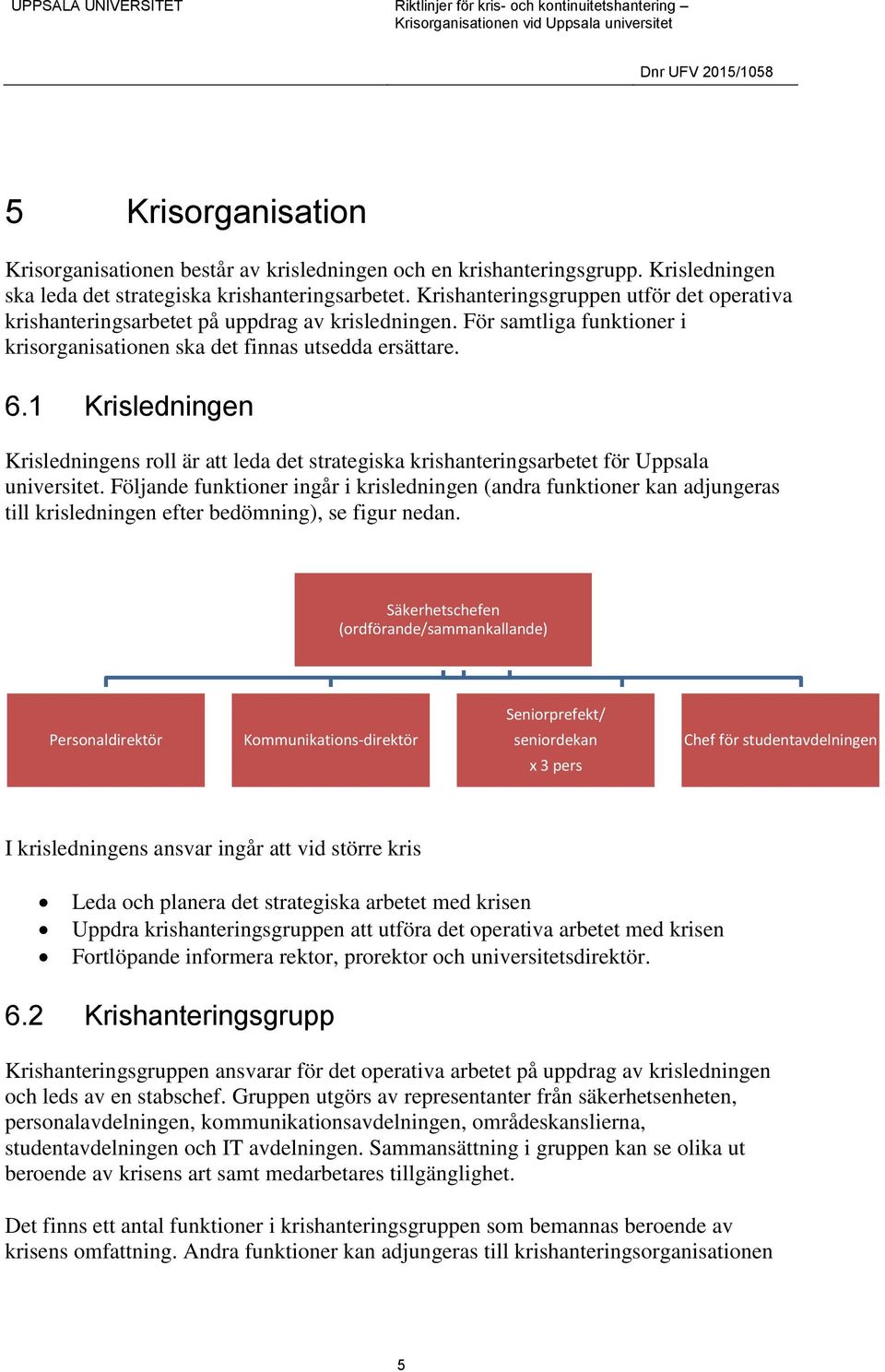 1 Krisledningen Krisledningens roll är att leda det strategiska krishanteringsarbetet för Uppsala universitet.