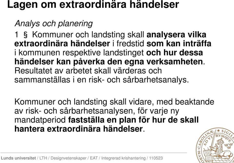 Resultatet av arbetet skall värderas och sammanställas i en risk- och sårbarhetsanalys.