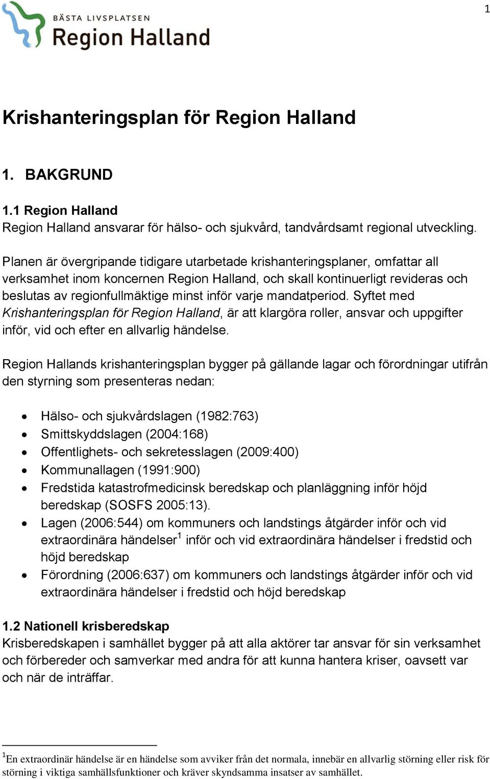 varje mandatperiod. Syftet med Krishanteringsplan för Region Halland, är att klargöra roller, ansvar och uppgifter inför, vid och efter en allvarlig händelse.