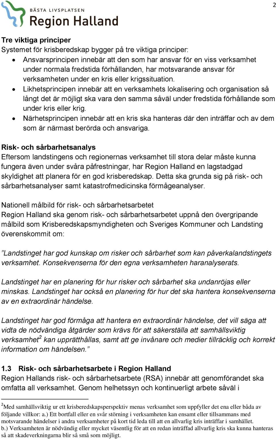 Likhetsprincipen innebär att en verksamhets lokalisering och organisation så långt det är möjligt ska vara den samma såväl under fredstida förhållande som under kris eller krig.