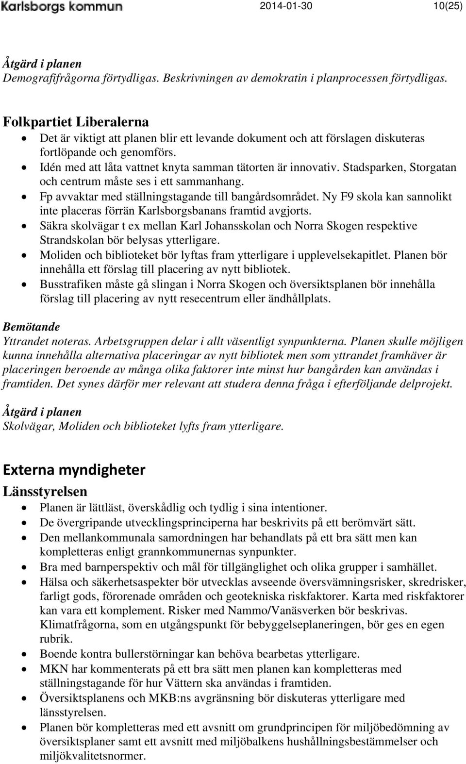 Stadsparken, Storgatan och centrum måste ses i ett sammanhang. Fp avvaktar med ställningstagande till bangårdsområdet. Ny F9 skola kan sannolikt inte placeras förrän Karlsborgsbanans framtid avgjorts.