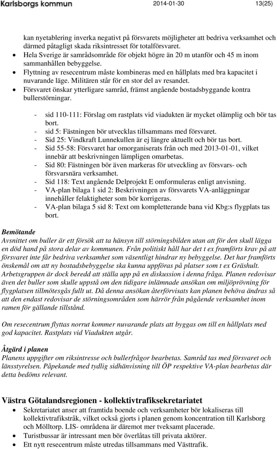 Militären står för en stor del av resandet. Försvaret önskar ytterligare samråd, främst angående bostadsbyggande kontra bullerstörningar.