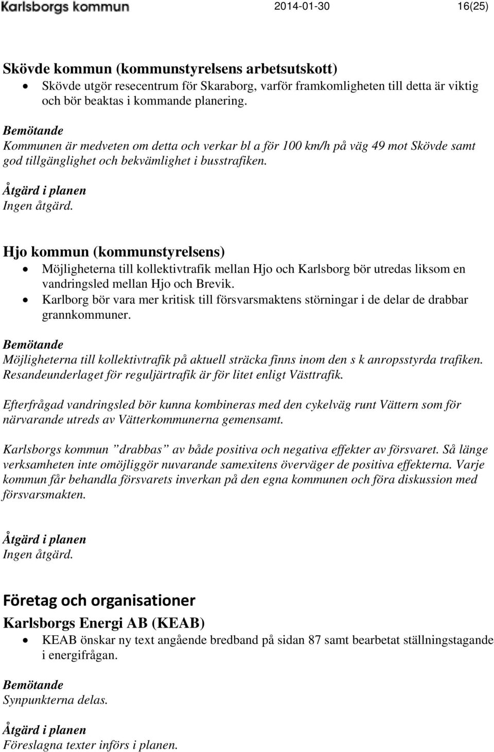 Hjo kommun (kommunstyrelsens) Möjligheterna till kollektivtrafik mellan Hjo och Karlsborg bör utredas liksom en vandringsled mellan Hjo och Brevik.