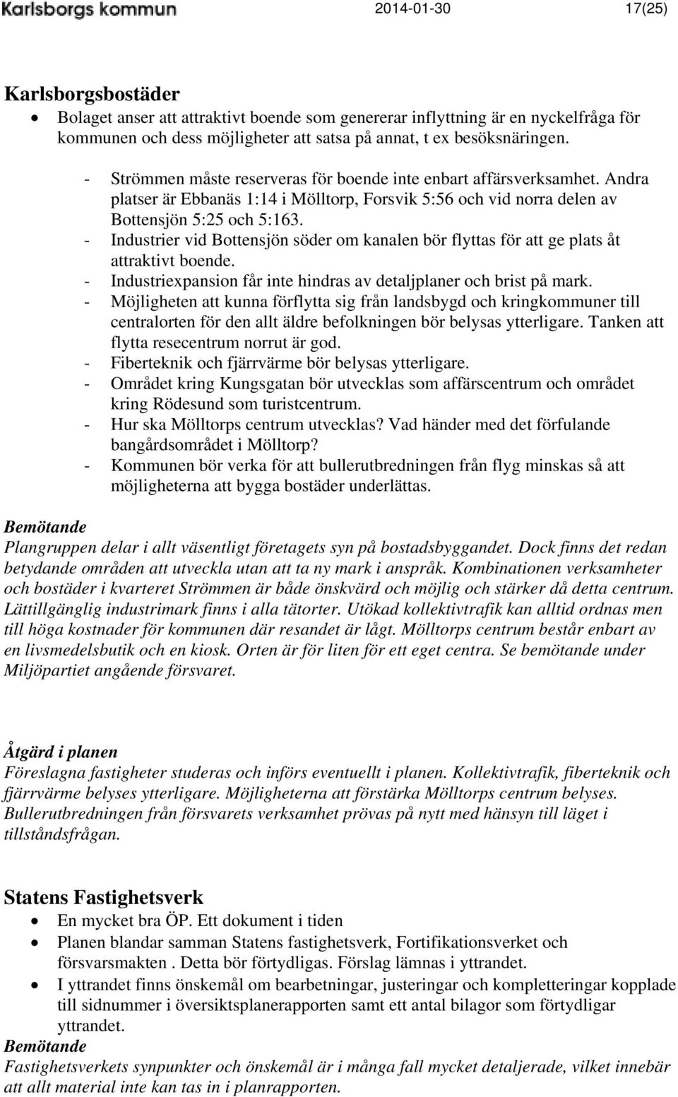 - Industrier vid Bottensjön söder om kanalen bör flyttas för att ge plats åt attraktivt boende. - Industriexpansion får inte hindras av detaljplaner och brist på mark.