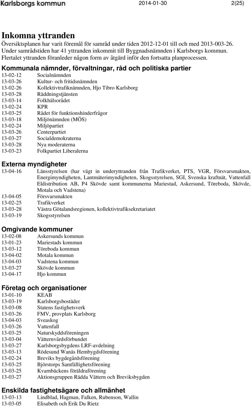 Kommunala nämnder, förvaltningar, råd och politiska partier 13-02-12 Socialnämnden 13-03-26 Kultur- och fritidsnämnden 13-02-26 Kollektivtrafiknämnden, Hjo Tibro Karlsborg 13-03-28 Räddningstjänsten