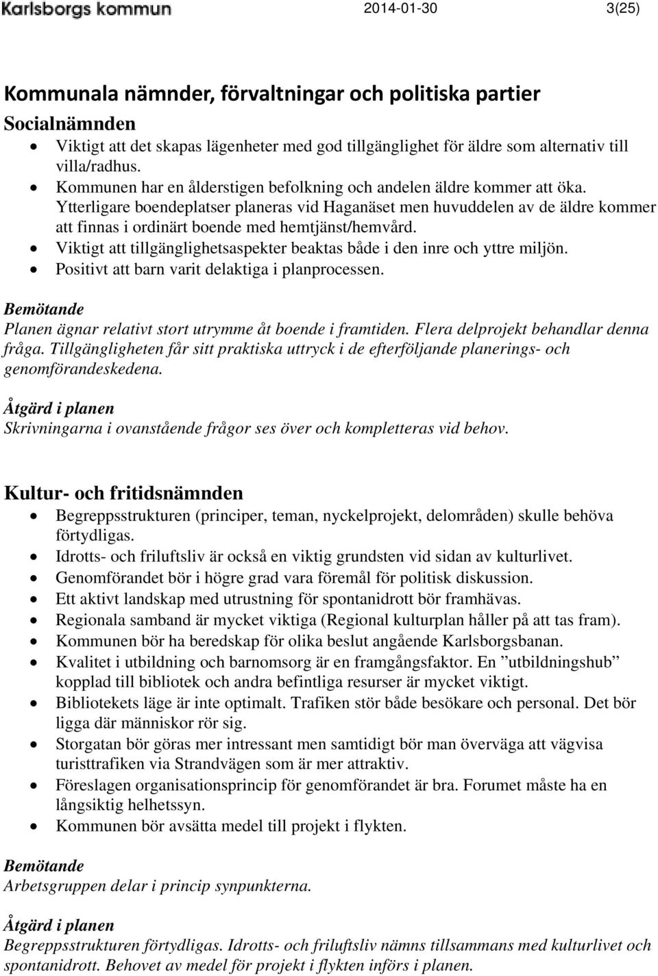 Ytterligare boendeplatser planeras vid Haganäset men huvuddelen av de äldre kommer att finnas i ordinärt boende med hemtjänst/hemvård.