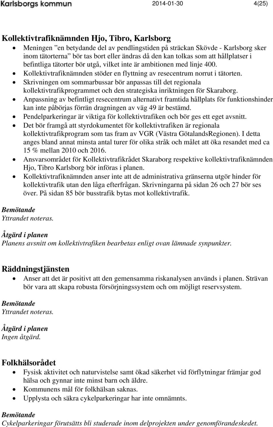 Skrivningen om sommarbussar bör anpassas till det regionala kollektivtrafikprogrammet och den strategiska inriktningen för Skaraborg.