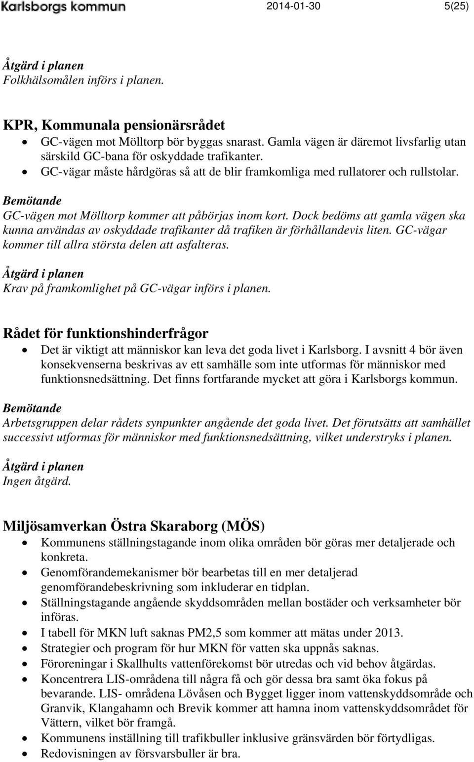 GC-vägen mot Mölltorp kommer att påbörjas inom kort. Dock bedöms att gamla vägen ska kunna användas av oskyddade trafikanter då trafiken är förhållandevis liten.