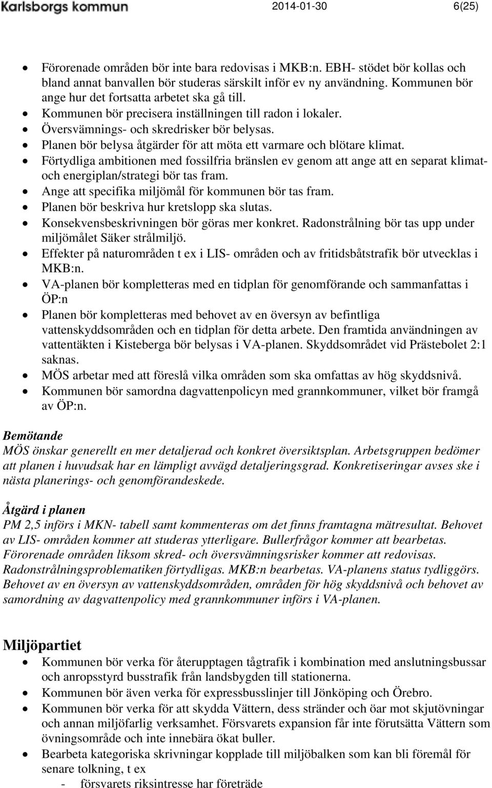 Planen bör belysa åtgärder för att möta ett varmare och blötare klimat. Förtydliga ambitionen med fossilfria bränslen ev genom att ange att en separat klimatoch energiplan/strategi bör tas fram.