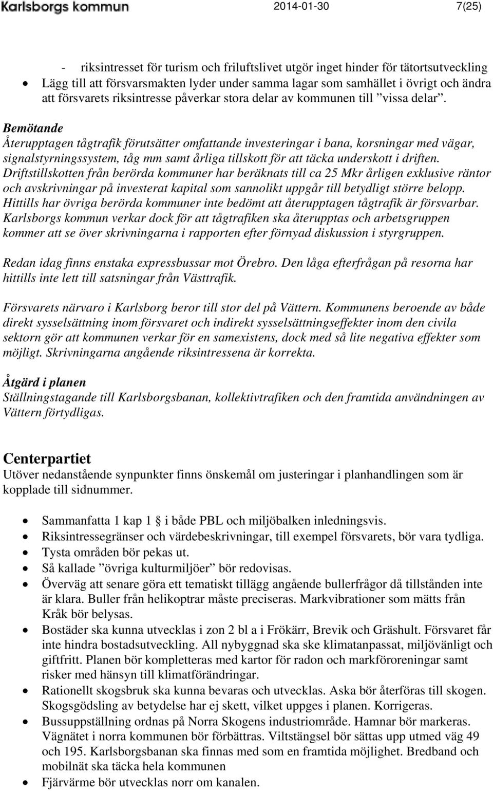Återupptagen tågtrafik förutsätter omfattande investeringar i bana, korsningar med vägar, signalstyrningssystem, tåg mm samt årliga tillskott för att täcka underskott i driften.