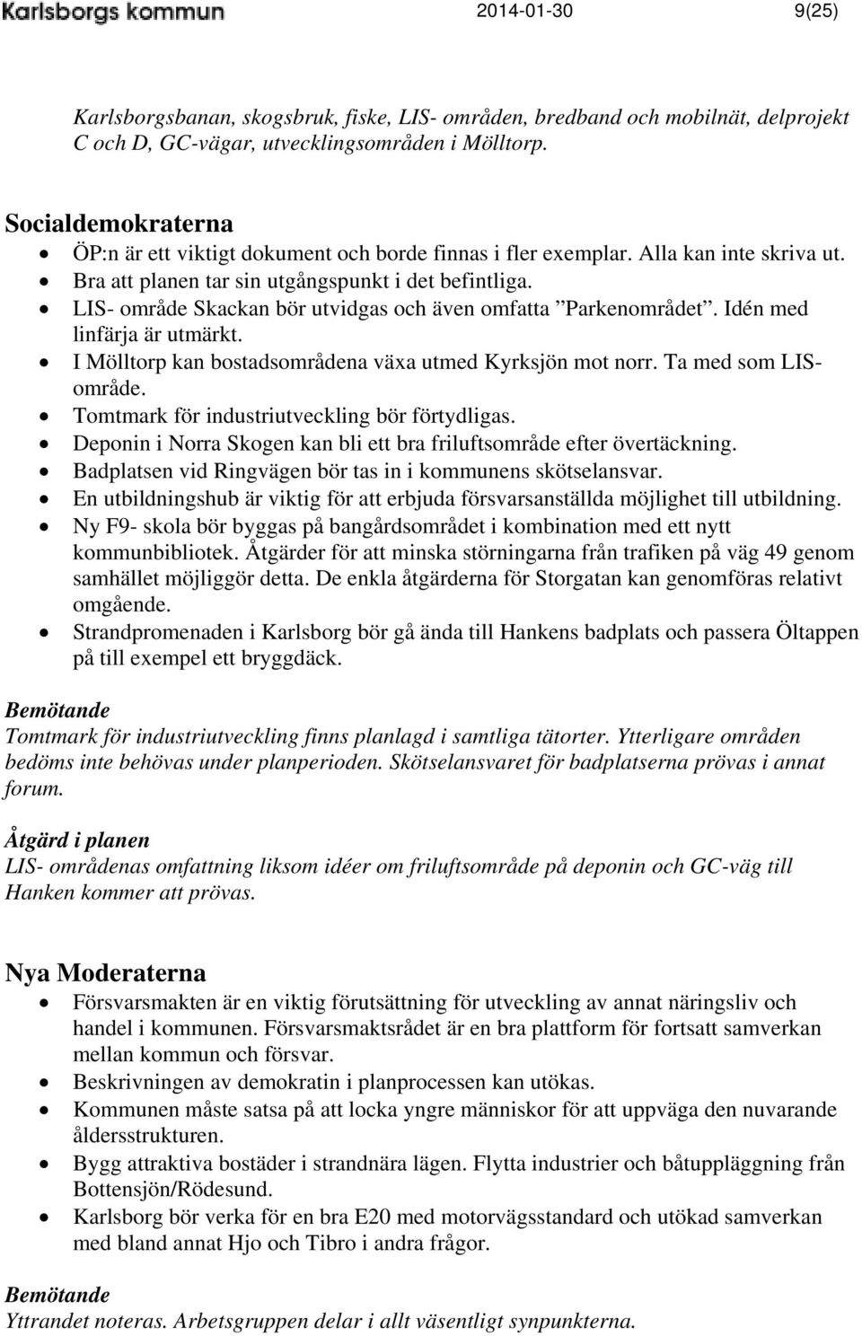 LIS- område Skackan bör utvidgas och även omfatta Parkenområdet. Idén med linfärja är utmärkt. I Mölltorp kan bostadsområdena växa utmed Kyrksjön mot norr. Ta med som LISområde.