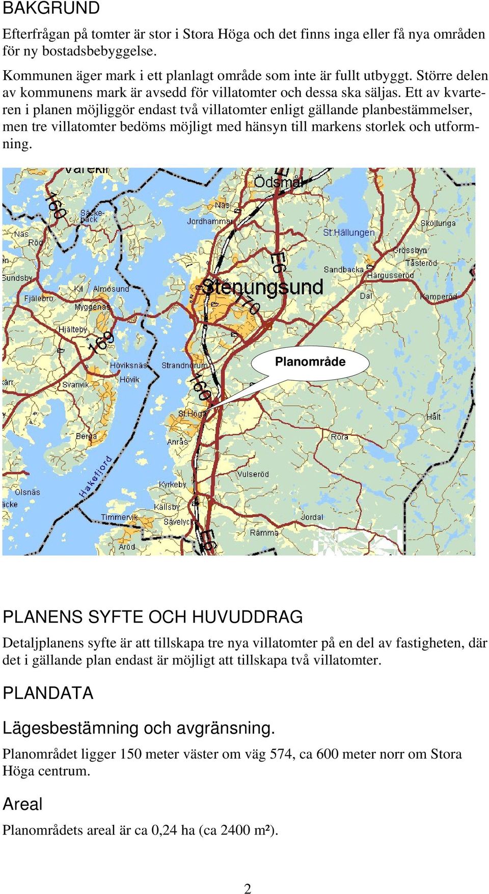 Ett av kvarteren i planen möjliggör endast två villatomter enligt gällande planbestämmelser, men tre villatomter bedöms möjligt med hänsyn till markens storlek och utformning.