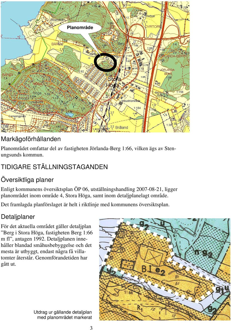 detaljplanelagt område. Det framlagda planförslaget är helt i riktlinje med kommunens översiktsplan.