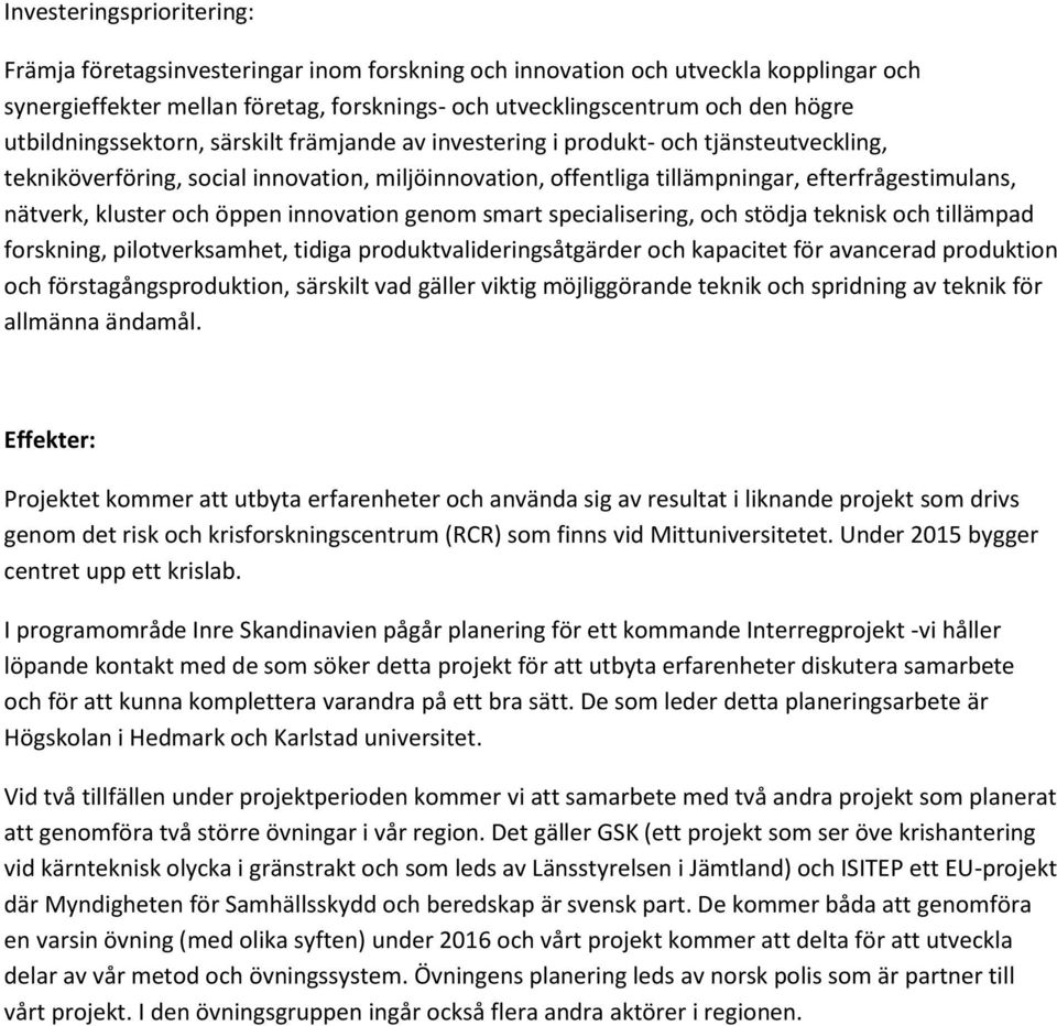 kluster och öppen innovation genom smart specialisering, och stödja teknisk och tillämpad forskning, pilotverksamhet, tidiga produktvalideringsåtgärder och kapacitet för avancerad produktion och