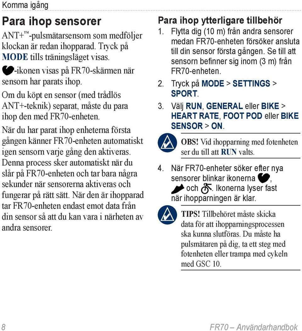 När du har parat ihop enheterna första gången känner FR70-enheten automatiskt igen sensorn varje gång den aktiveras.