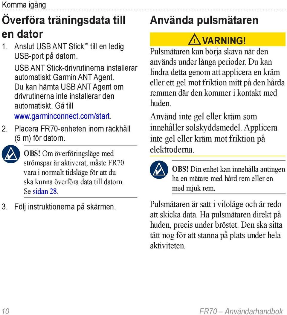 Om överföringsläge med strömspar är aktiverat, måste FR70 vara i normalt tidsläge för att du ska kunna överföra data till datorn. Se sidan 28. 3. Följ instruktionerna på skärmen.