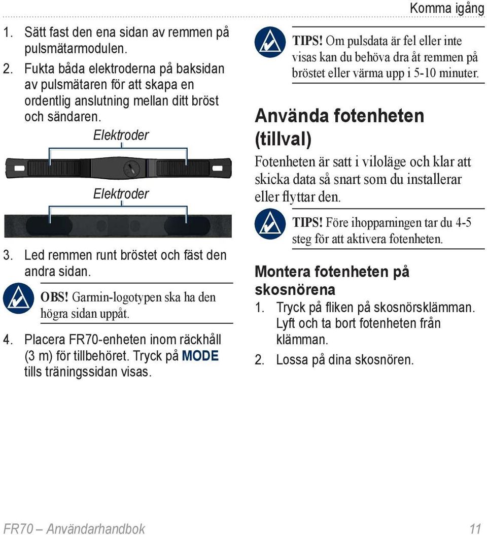 Tryck på MODE tills träningssidan visas. Komma igång TIPS! Om pulsdata är fel eller inte visas kan du behöva dra åt remmen på bröstet eller värma upp i 5-10 minuter.