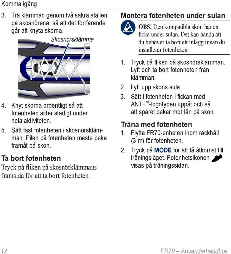 Ta bort fotenheten Tryck på fliken på skosnörklämmans framsida för att ta bort fotenheten. Montera fotenheten under sulan Obs! Den kompatibla skon har en ficka under sulan.