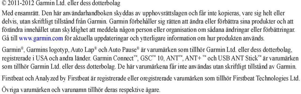 Garmin förbehåller sig rätten att ändra eller förbättra sina produkter och att förändra innehållet utan skyldighet att meddela någon person eller organisation om sådana ändringar eller förbättringar.