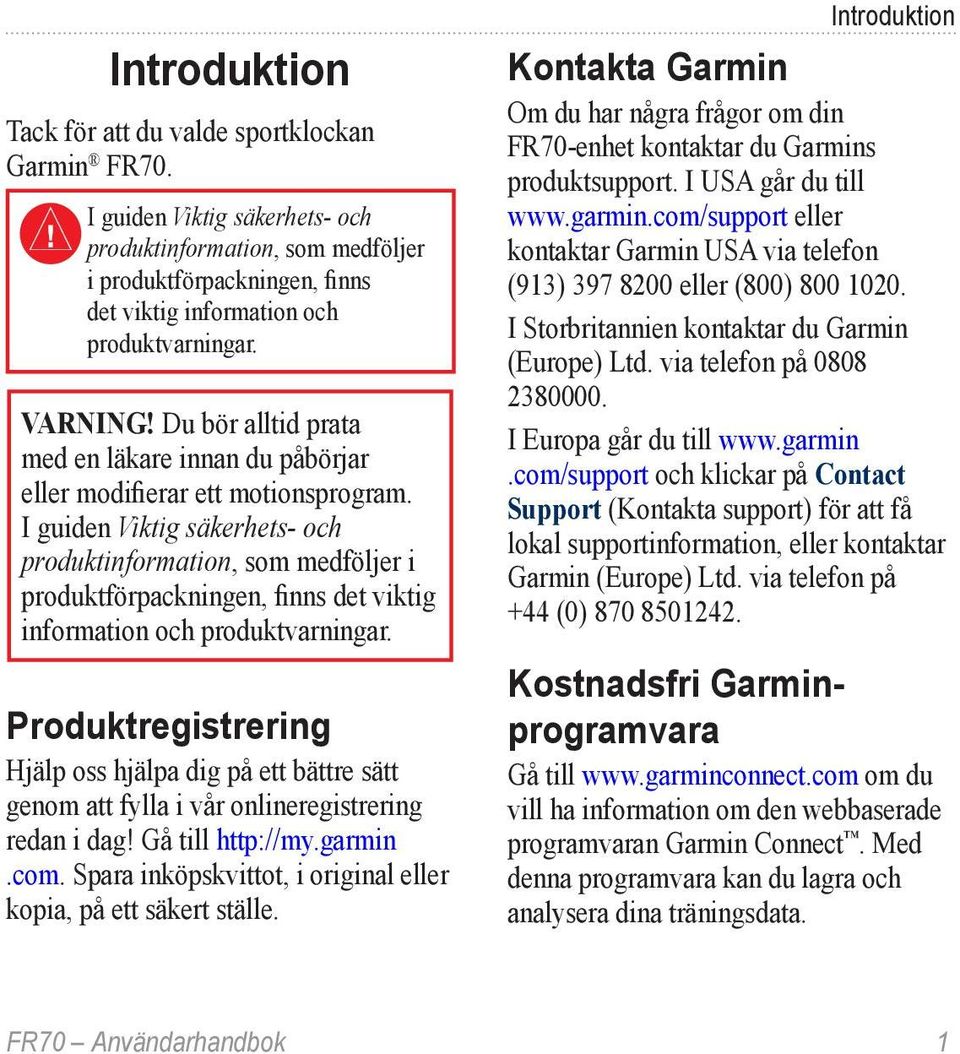 I guiden Viktig säkerhets- och produktinformation, som medföljer i produktförpackningen, finns det viktig information och produktvarningar.