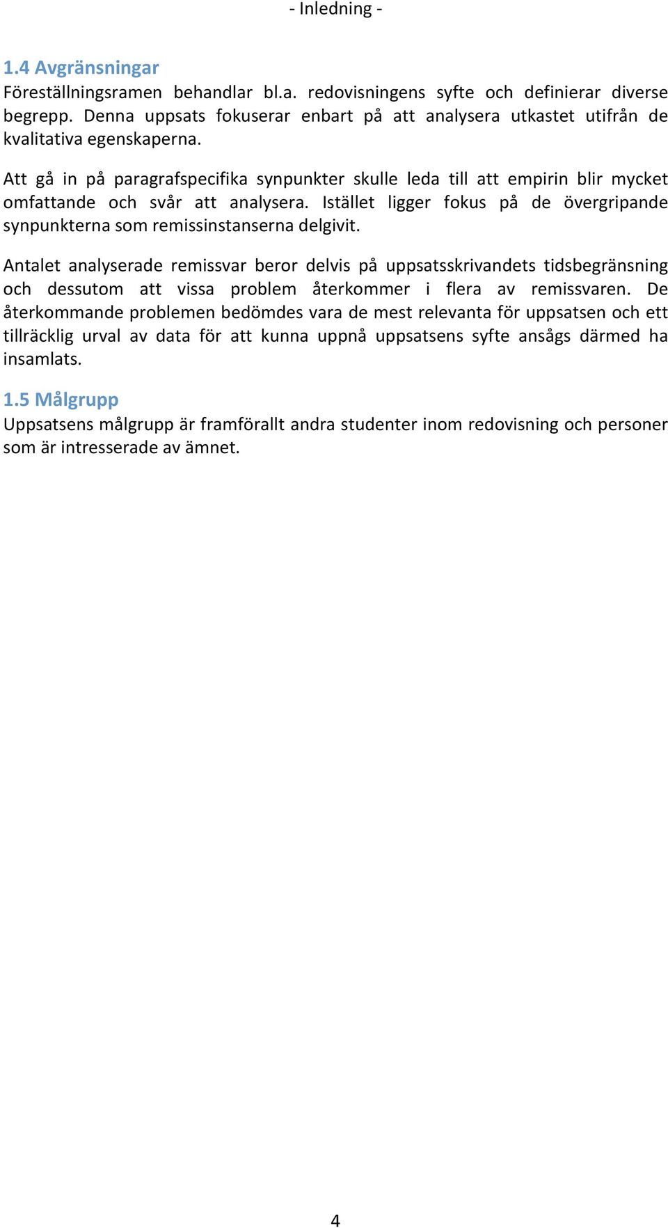 Att gå in på paragrafspecifika synpunkter skulle leda till att empirin blir mycket omfattande och svår att analysera. Istället ligger fokus på de övergripande synpunkternasomremissinstansernadelgivit.