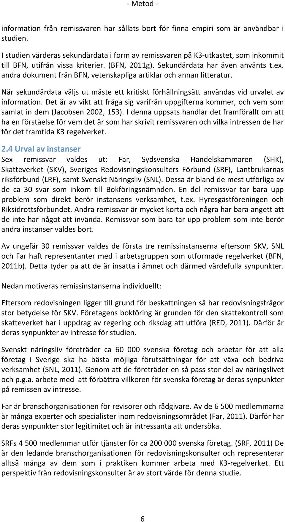 andradokumentfrånbfn,vetenskapligaartiklarochannanlitteratur. När sekundärdata väljs ut måste ett kritiskt förhållningsätt användas vid urvalet av information.