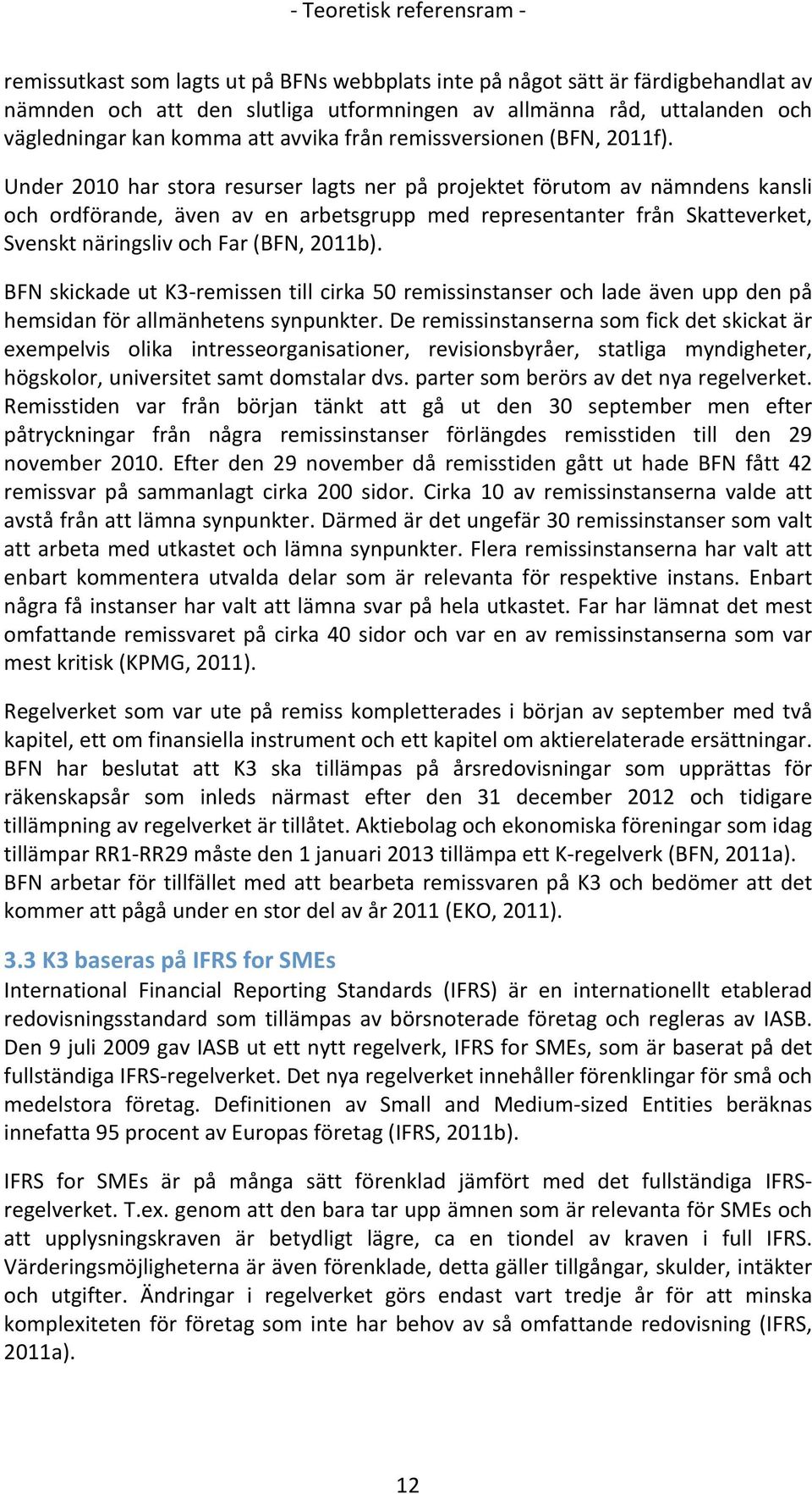 Under 2010 har stora resurser lagts ner på projektet förutom av nämndens kansli och ordförande, även av en arbetsgrupp med representanter från Skatteverket, SvensktnäringslivochFar(BFN,2011b).
