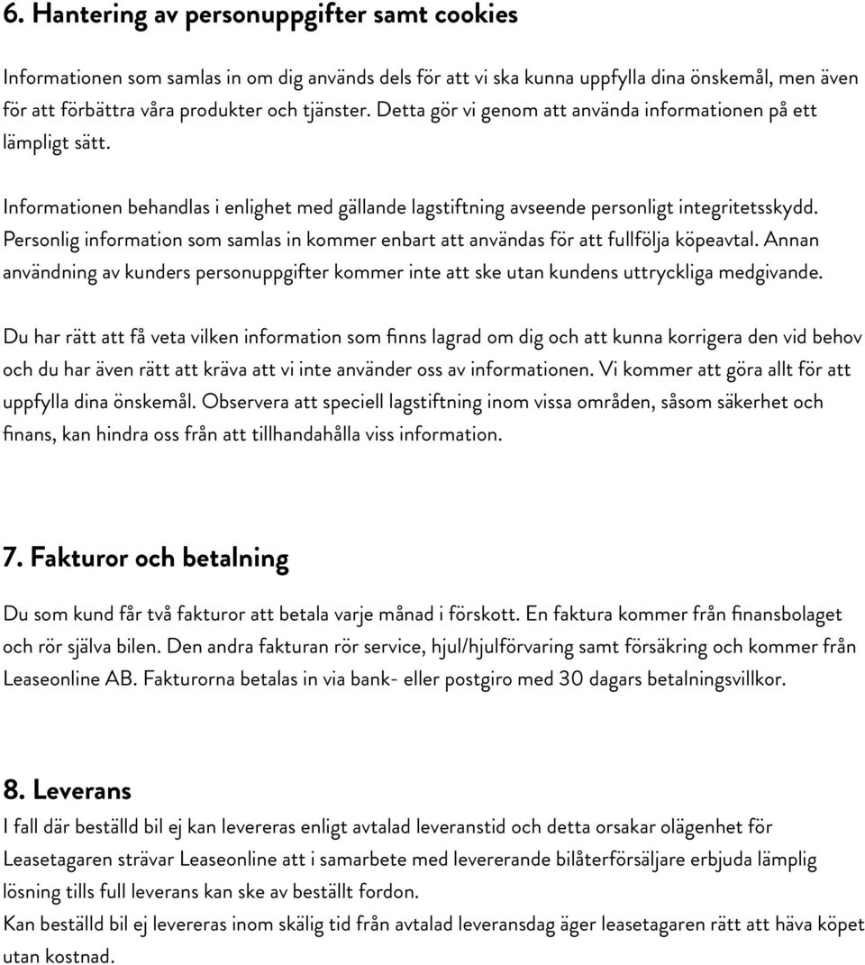 Personlig information som samlas in kommer enbart att användas för att fullfölja köpeavtal. Annan användning av kunders personuppgifter kommer inte att ske utan kundens uttryckliga medgivande.
