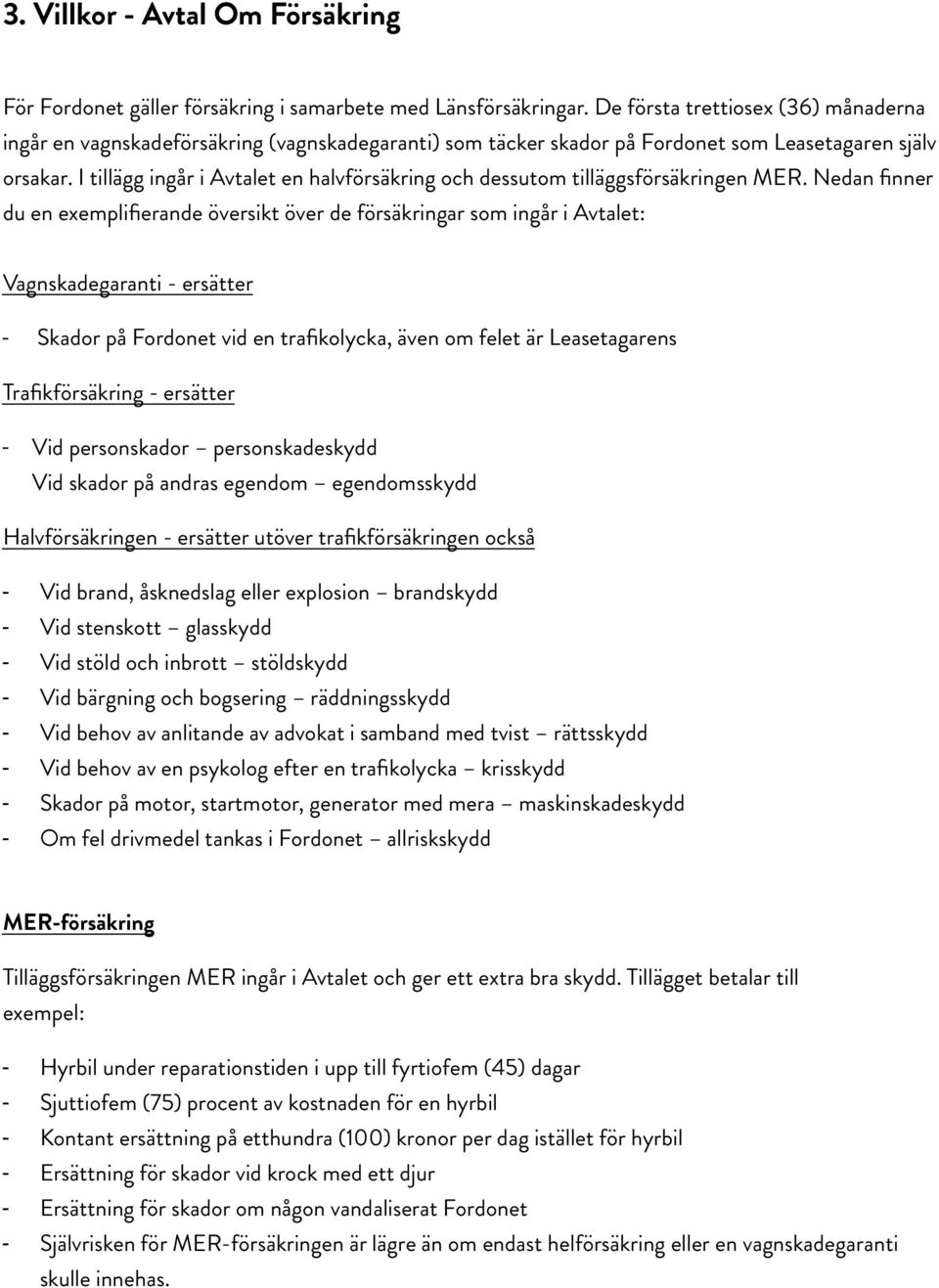 I tillägg ingår i Avtalet en halvförsäkring och dessutom tilläggsförsäkringen MER.
