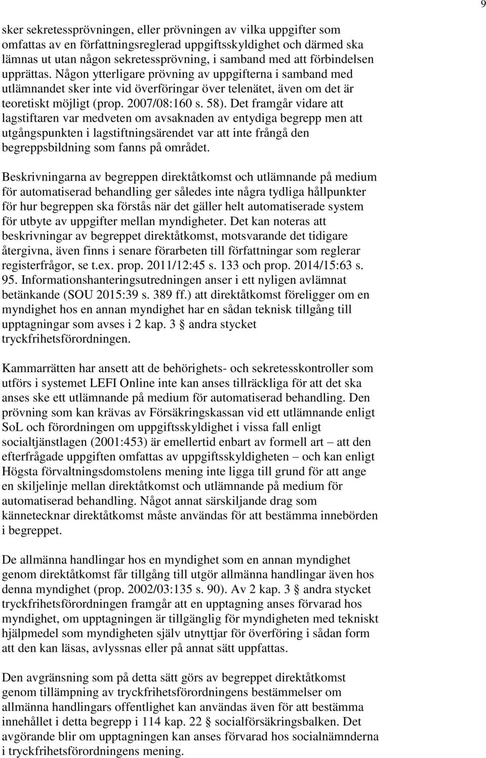 Det framgår vidare att lagstiftaren var medveten om avsaknaden av entydiga begrepp men att utgångspunkten i lagstiftningsärendet var att inte frångå den begreppsbildning som fanns på området.